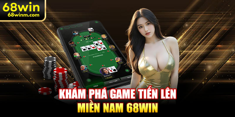 Khám phá game tiến lên miền Nam 68WIN