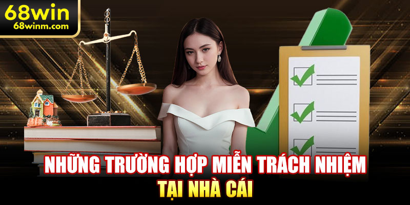 Những trường hợp miễn trách nhiệm tại nhà cái